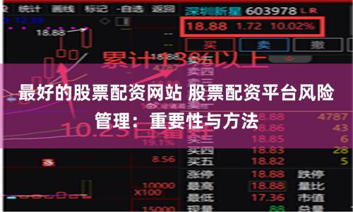 最好的股票配资网站 股票配资平台风险管理：重要性与方法
