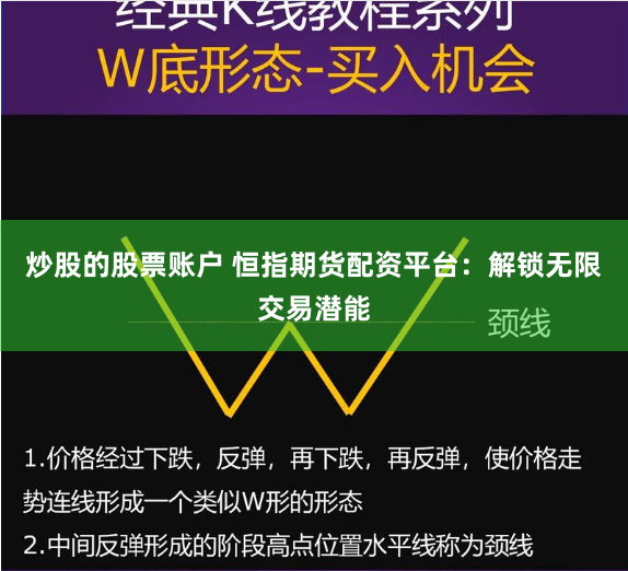 炒股的股票账户 恒指期货配资平台:解锁无限交易潜能