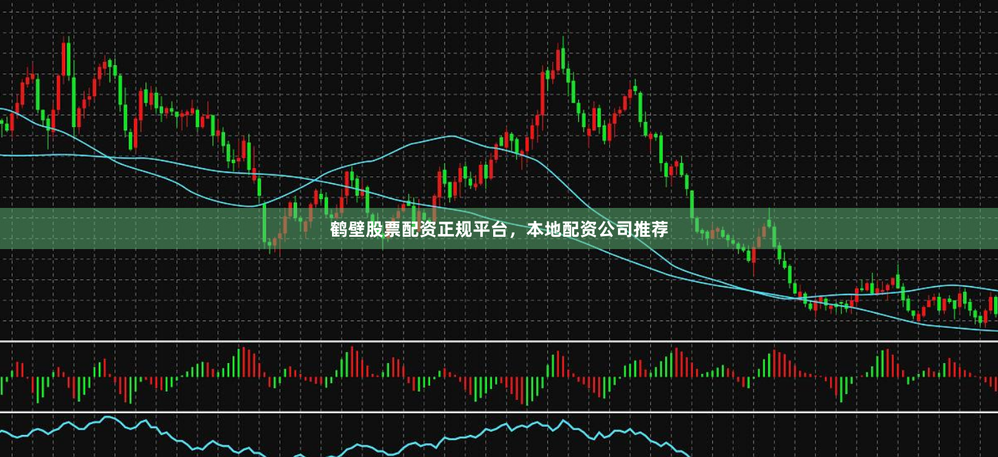 鹤壁股票配资正规平台，本地配资公司推荐